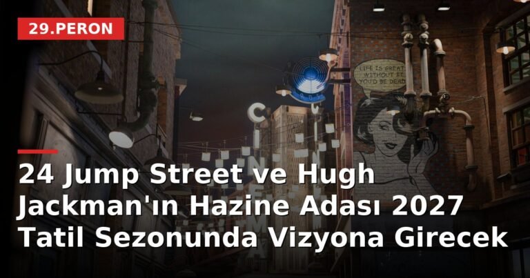 24 Jump Street ve Hugh Jackman'ın Hazine Adası 2027 Tatil Sezonunda Vizyona Girecek