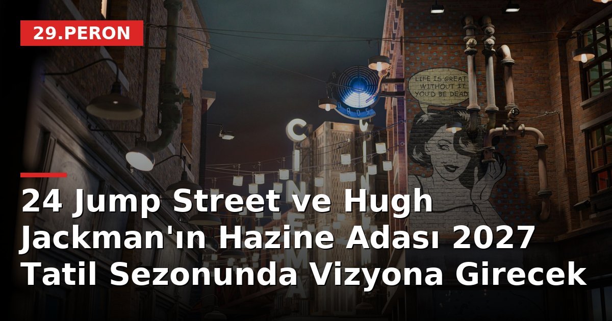 24 Jump Street ve Hugh Jackman'ın Hazine Adası 2027 Tatil Sezonunda Vizyona Girecek