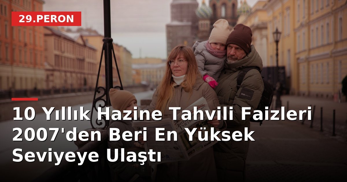 10 Yıllık Hazine Tahvili Faizleri 2007'den Beri En Yüksek Seviyeye Ulaştı