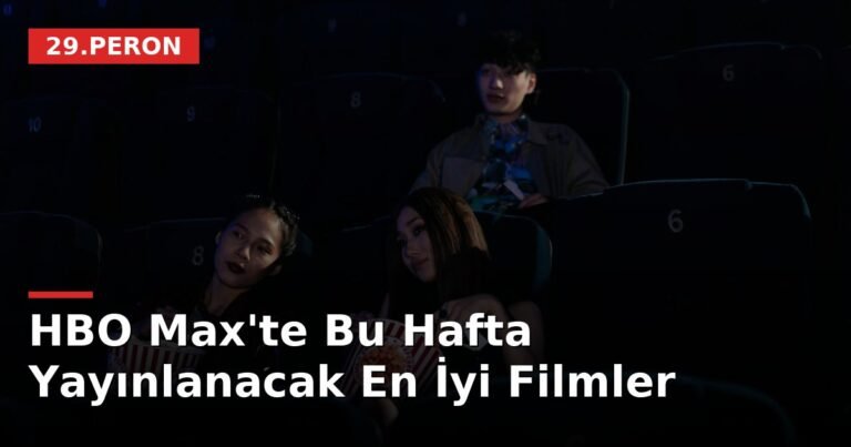 HBO Max'te Bu Hafta Yayınlanacak En İyi Filmler