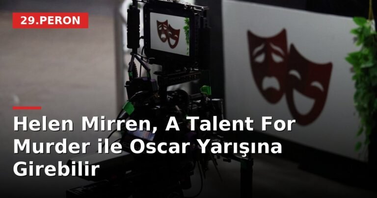 Helen Mirren, A Talent For Murder ile Oscar Yarışına Girebilir