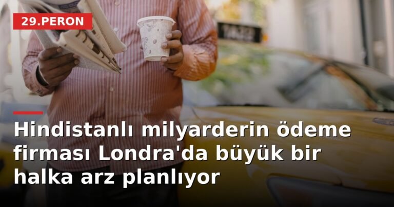 Hindistanlı milyarderin ödeme firması Londra'da büyük bir halka arz planlıyor