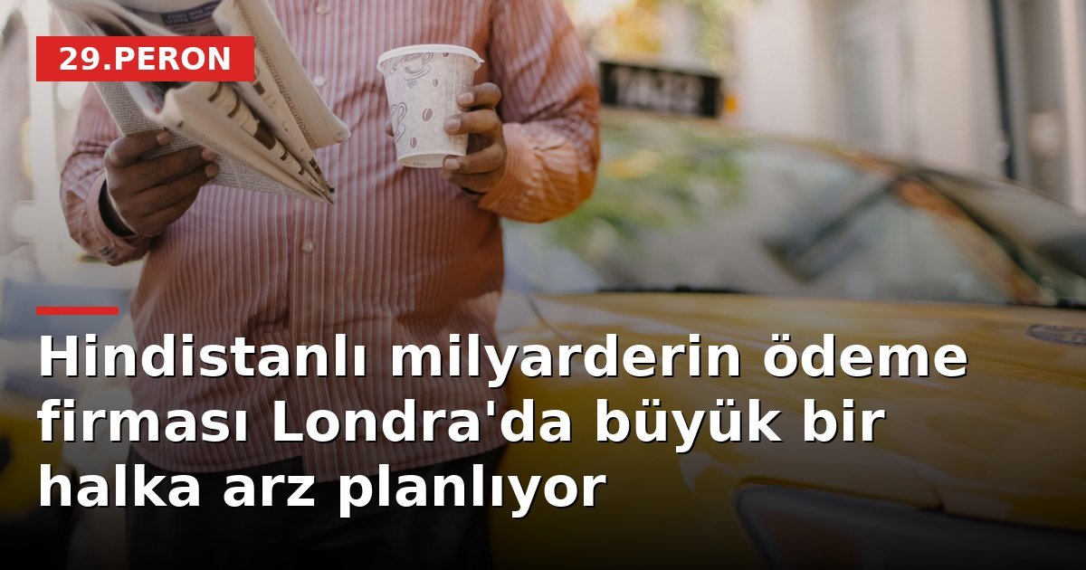 Hindistanlı milyarderin ödeme firması Londra'da büyük bir halka arz planlıyor
