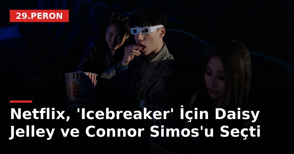 Netflix, 'Icebreaker' İçin Daisy Jelley ve Connor Simos'u Seçti