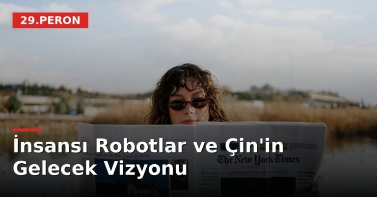 İnsansı Robotlar ve Çin'in Gelecek Vizyonu
