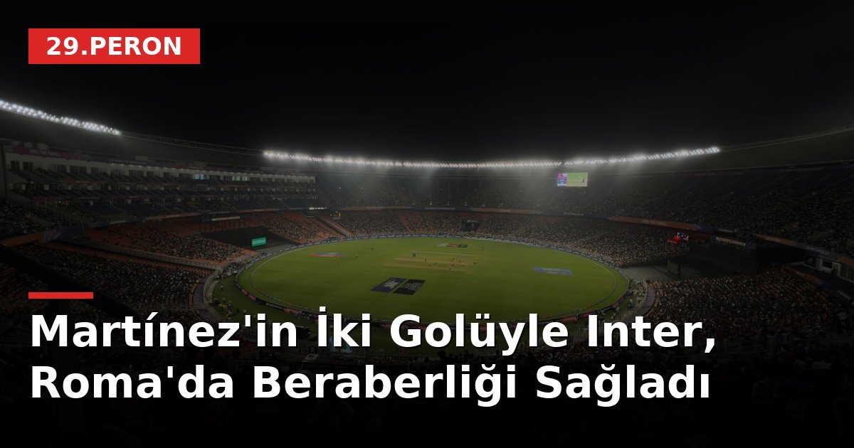 Martínez'in İki Golüyle Inter, Roma'da Beraberliği Sağladı