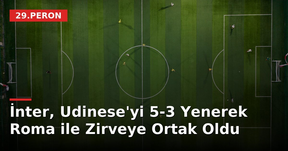 İnter, Udinese'yi 5-3 Yenerek Roma ile Zirveye Ortak Oldu