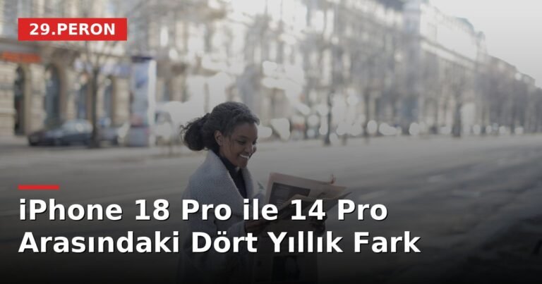 iPhone 18 Pro ile 14 Pro Arasındaki Dört Yıllık Fark