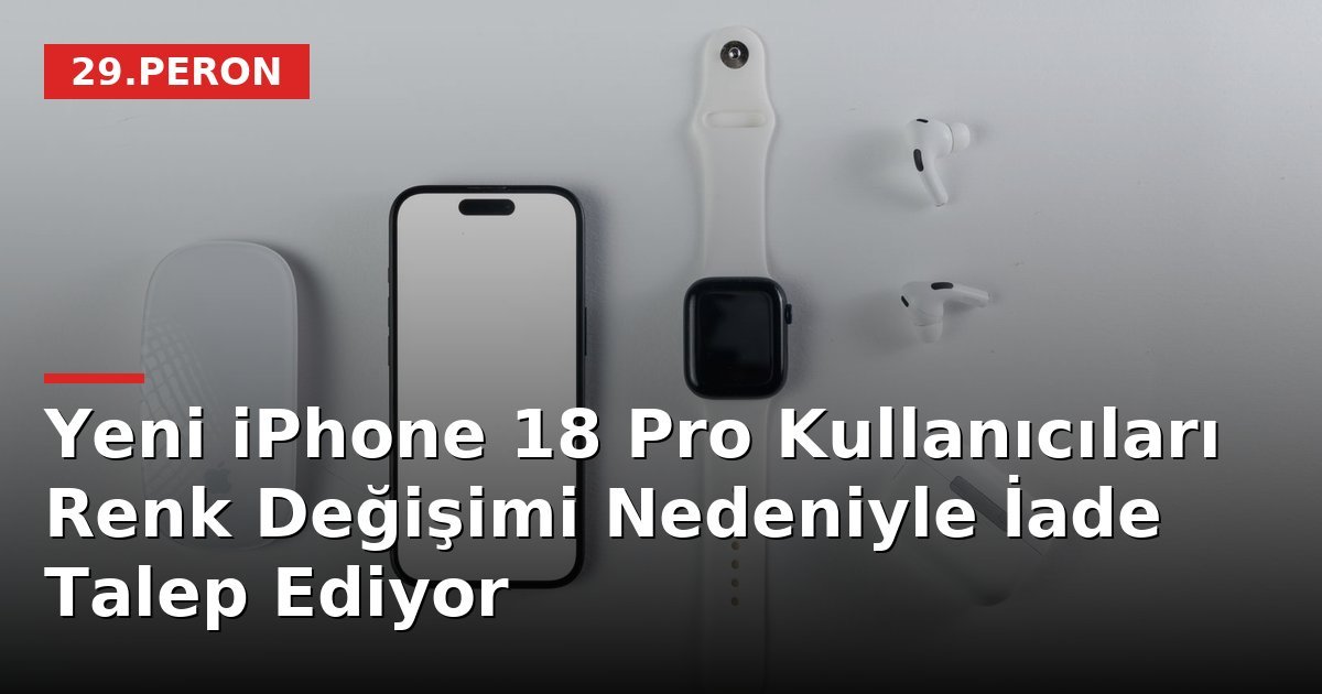 Yeni iPhone 18 Pro Kullanıcıları Renk Değişimi Nedeniyle İade Talep Ediyor