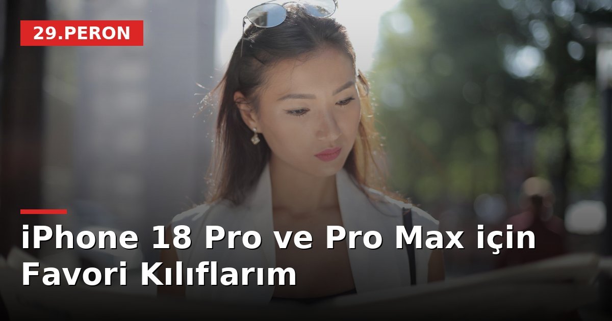 iPhone 18 Pro ve Pro Max için Favori Kılıflarım