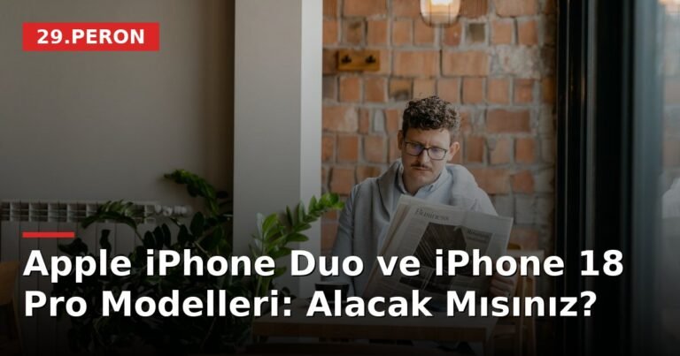 Apple iPhone Duo ve iPhone 18 Pro Modelleri: Alacak Mısınız?