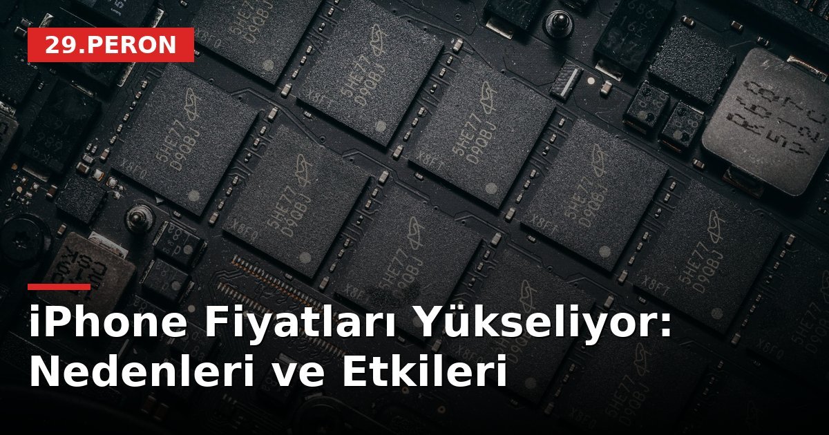iPhone Fiyatları Yükseliyor: Nedenleri ve Etkileri