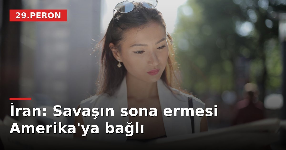 İran: Savaşın sona ermesi Amerika'ya bağlı