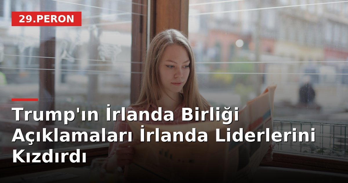 Trump'ın İrlanda Birliği Açıklamaları İrlanda Liderlerini Kızdırdı