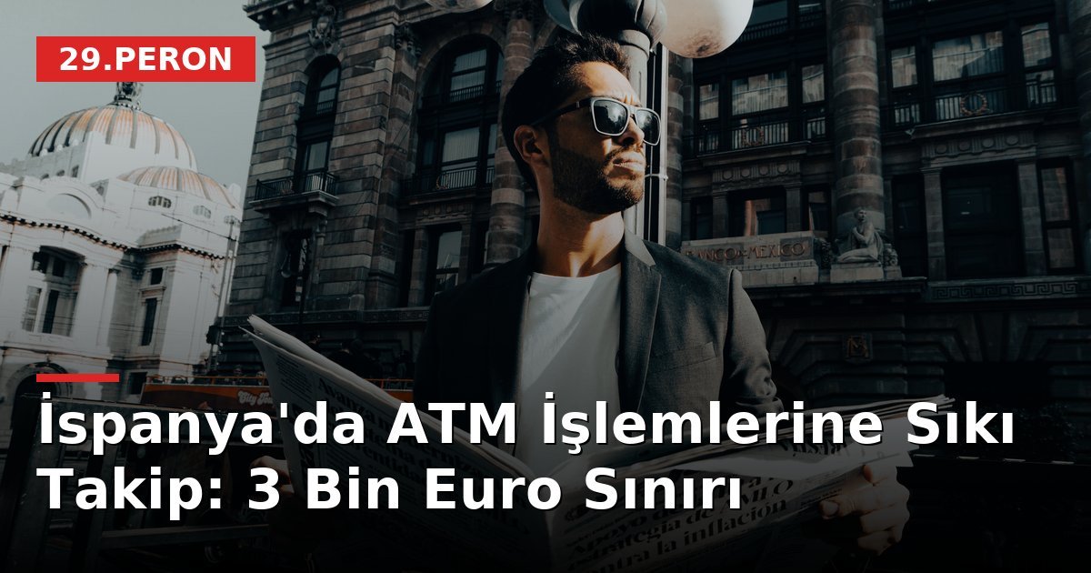 İspanya'da ATM İşlemlerine Sıkı Takip: 3 Bin Euro Sınırı