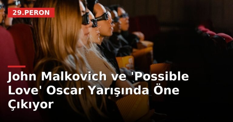 John Malkovich ve 'Possible Love' Oscar Yarışında Öne Çıkıyor