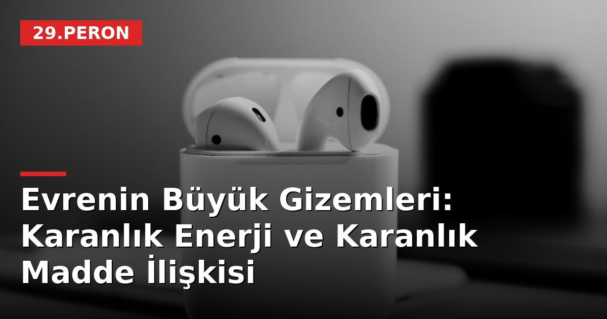 Evrenin Büyük Gizemleri: Karanlık Enerji ve Karanlık Madde İlişkisi