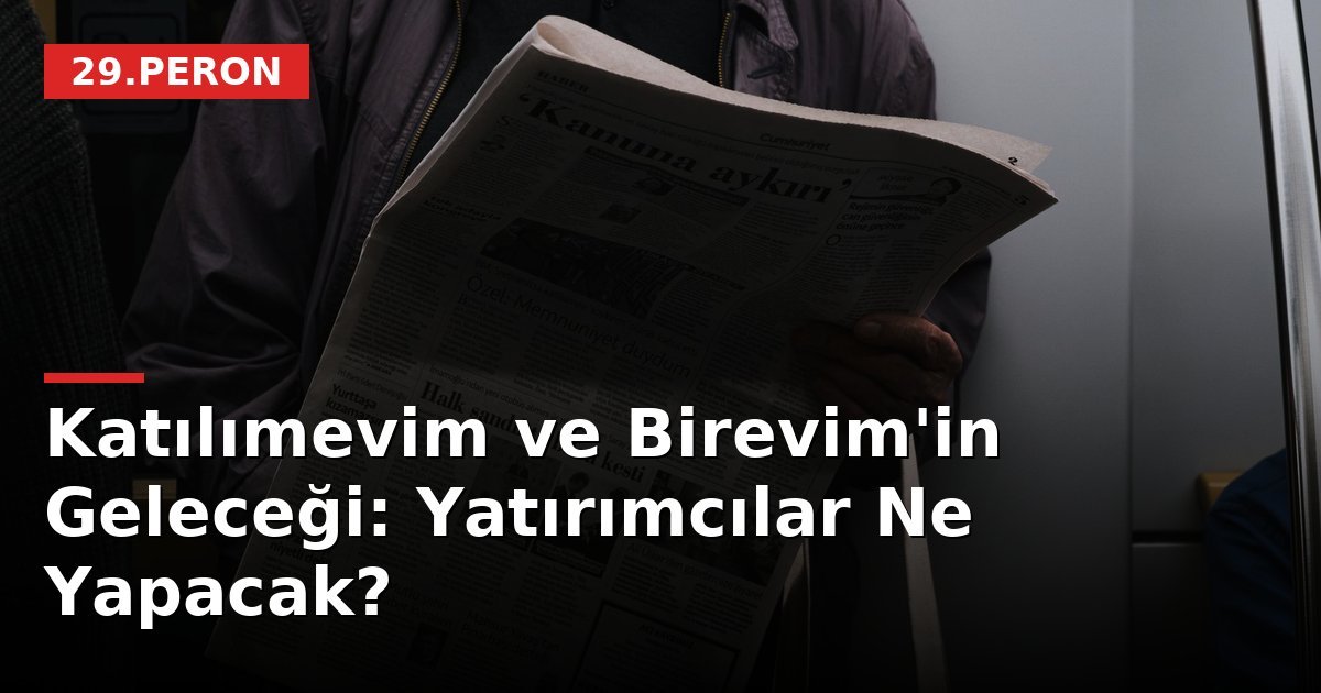 Katılımevim ve Birevim'in Geleceği: Yatırımcılar Ne Yapacak?