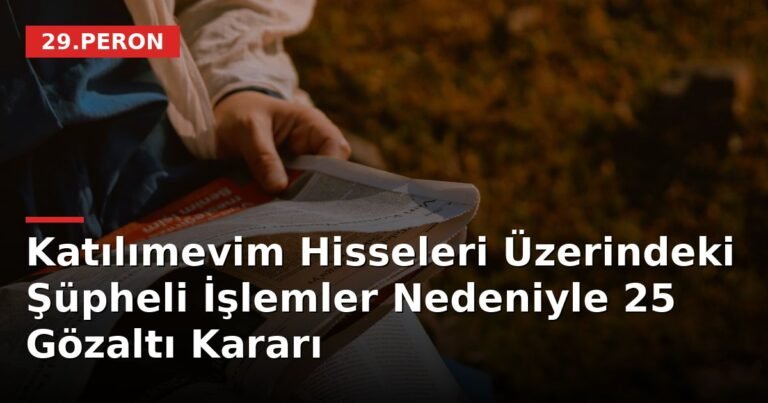 Katılımevim Hisseleri Üzerindeki Şüpheli İşlemler Nedeniyle 25 Gözaltı Kararı