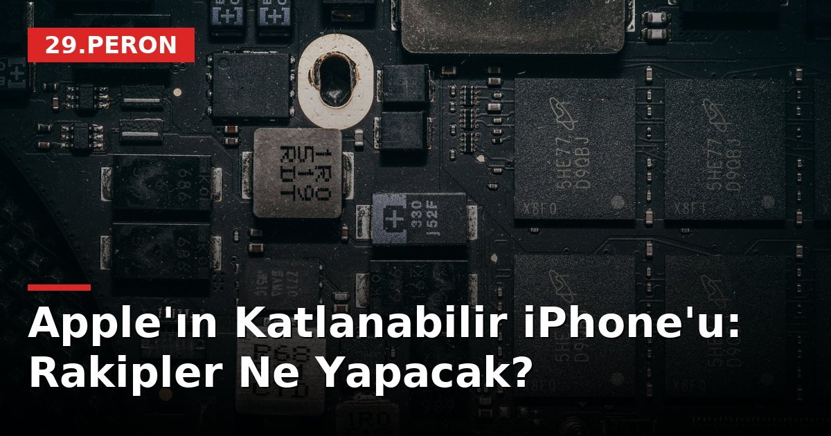 Apple'ın Katlanabilir iPhone'u: Rakipler Ne Yapacak?