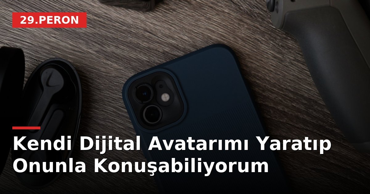 Kendi Dijital Avatarımı Yaratıp Onunla Konuşabiliyorum