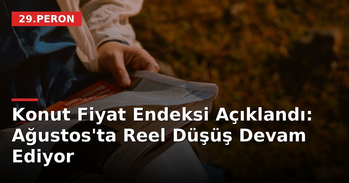 Konut Fiyat Endeksi Açıklandı: Ağustos'ta Reel Düşüş Devam Ediyor