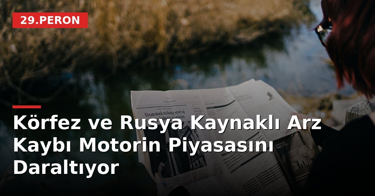 Körfez ve Rusya Kaynaklı Arz Kaybı Motorin Piyasasını Daraltıyor