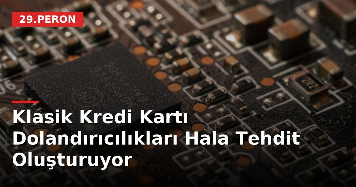 Klasik Kredi Kartı Dolandırıcılıkları Hala Tehdit Oluşturuyor