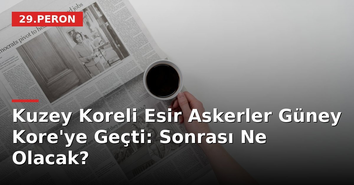 Kuzey Koreli Esir Askerler Güney Kore'ye Geçti: Sonrası Ne Olacak?