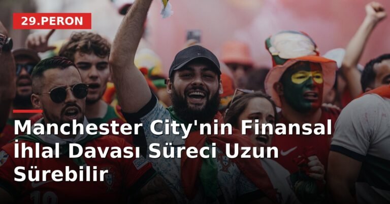 Manchester City'nin Finansal İhlal Davası Süreci Uzun Sürebilir