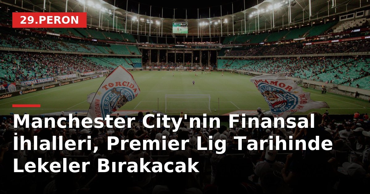 Manchester City'nin Finansal İhlalleri, Premier Lig Tarihinde Lekeler Bırakacak