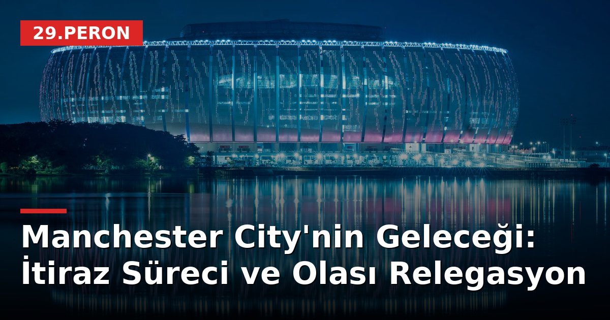Manchester City'nin Geleceği: İtiraz Süreci ve Olası Relegasyon