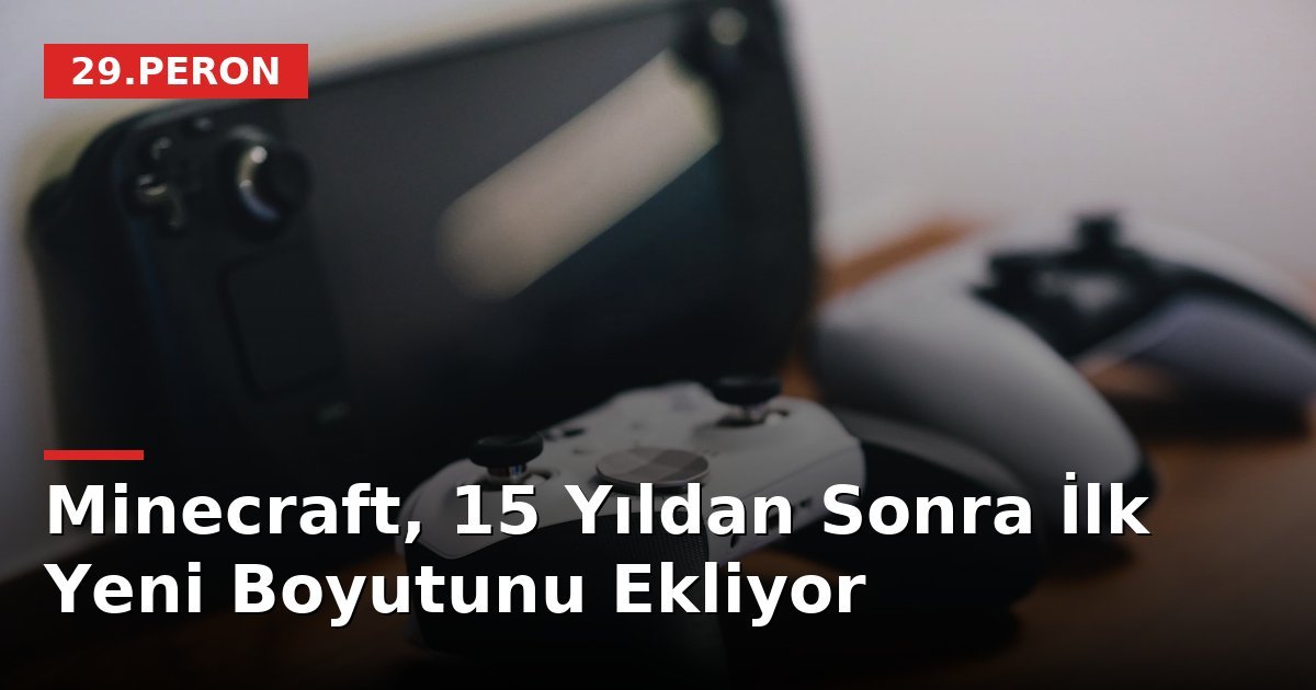 Minecraft, 15 Yıldan Sonra İlk Yeni Boyutunu Ekliyor