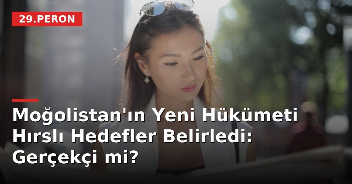 Moğolistan'ın Yeni Hükümeti Hırslı Hedefler Belirledi: Gerçekçi mi?