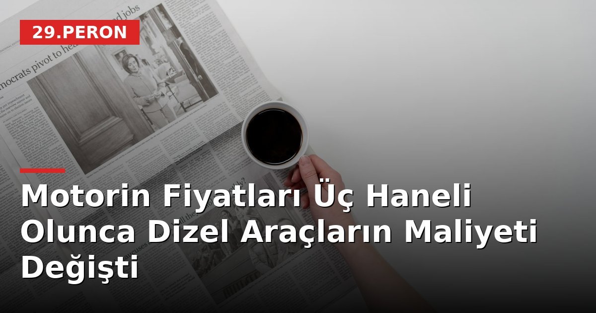 Motorin Fiyatları Üç Haneli Olunca Dizel Araçların Maliyeti Değişti
