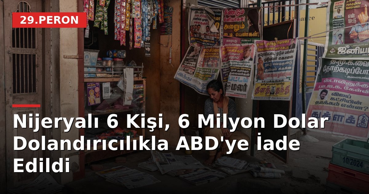 Nijeryalı 6 Kişi, 6 Milyon Dolar Dolandırıcılıkla ABD'ye İade Edildi