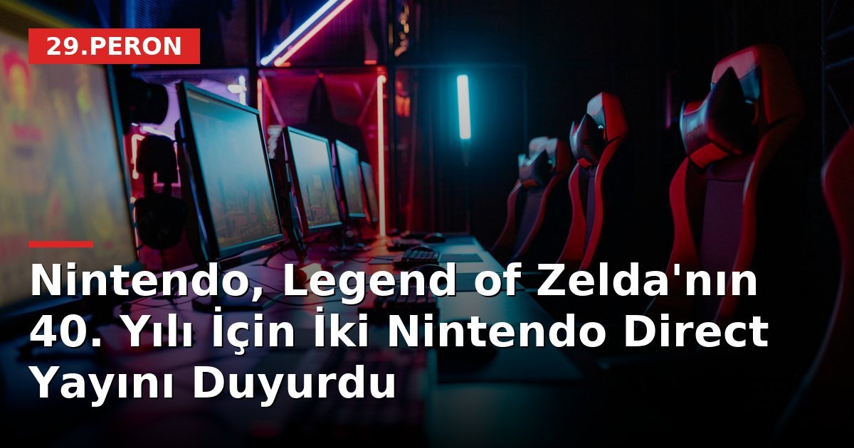Nintendo, Legend of Zelda'nın 40. Yılı İçin İki Nintendo Direct Yayını Duyurdu