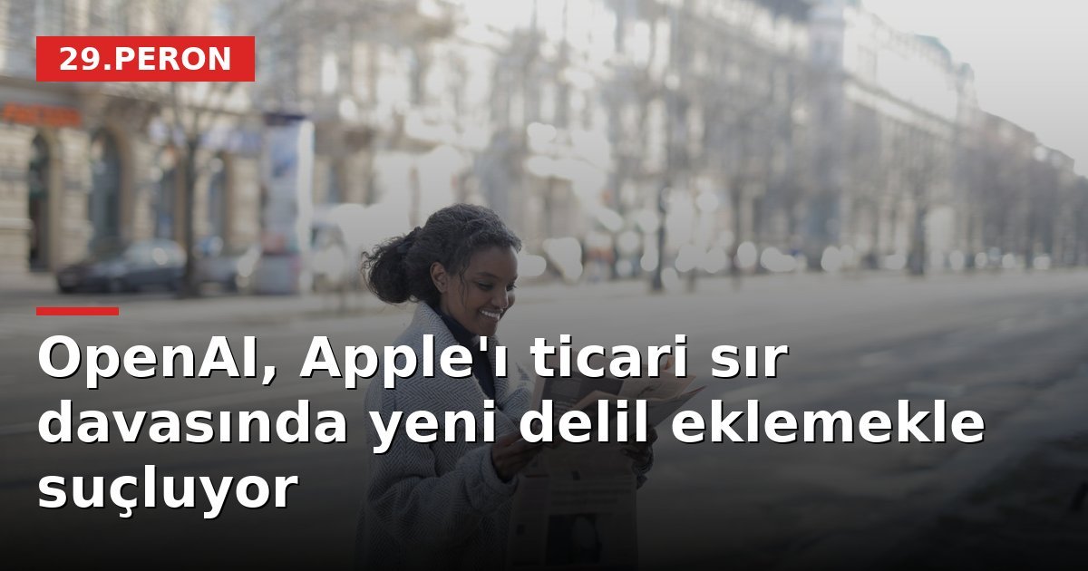 OpenAI, Apple'ı ticari sır davasında yeni delil eklemekle suçluyor