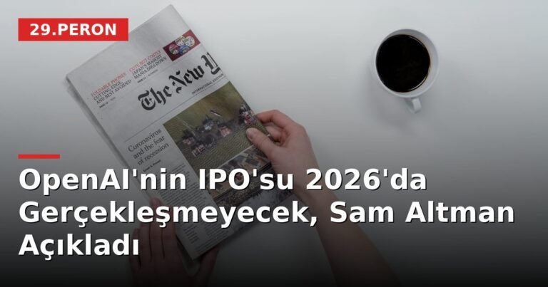 OpenAI'nin IPO'su 2026'da Gerçekleşmeyecek, Sam Altman Açıkladı