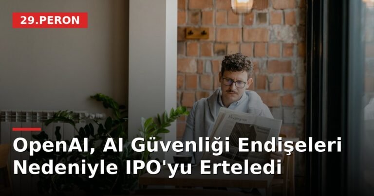 OpenAI, AI Güvenliği Endişeleri Nedeniyle IPO'yu Erteledi