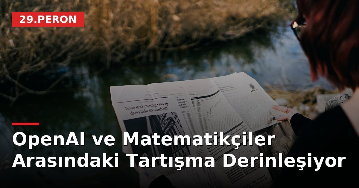 OpenAI ve Matematikçiler Arasındaki Tartışma Derinleşiyor