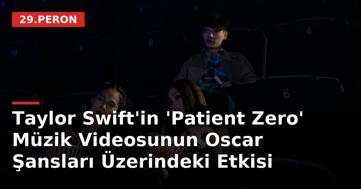 Taylor Swift'in 'Patient Zero' Müzik Videosunun Oscar Şansları Üzerindeki Etkisi
