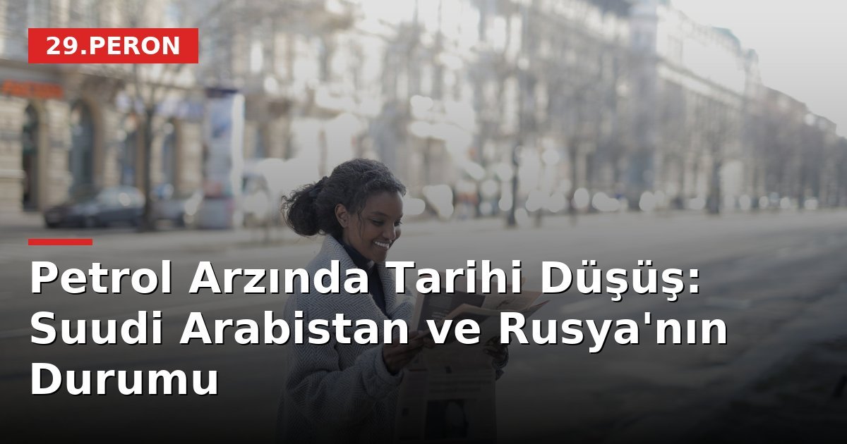 Petrol Arzında Tarihi Düşüş: Suudi Arabistan ve Rusya'nın Durumu