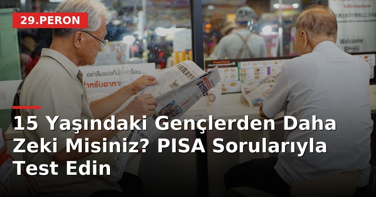 15 Yaşındaki Gençlerden Daha Zeki Misiniz? PISA Sorularıyla Test Edin