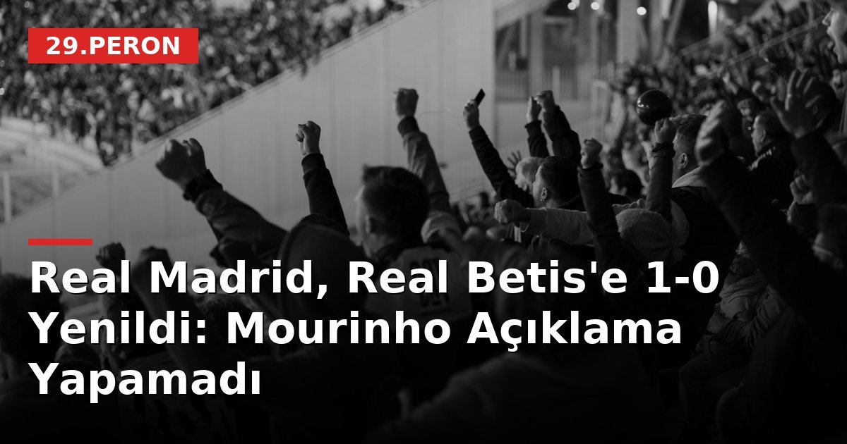 Real Madrid, Real Betis'e 1-0 Yenildi: Mourinho Açıklama Yapamadı