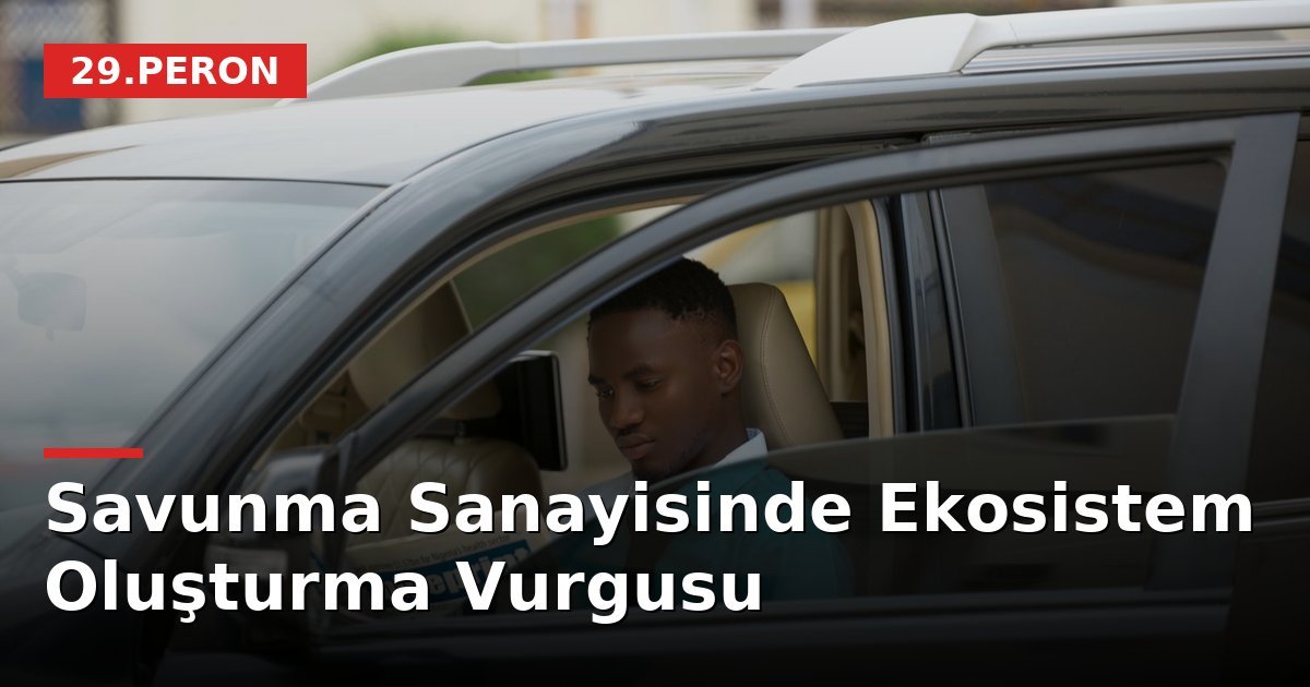 Savunma Sanayisinde Ekosistem Oluşturma Vurgusu
