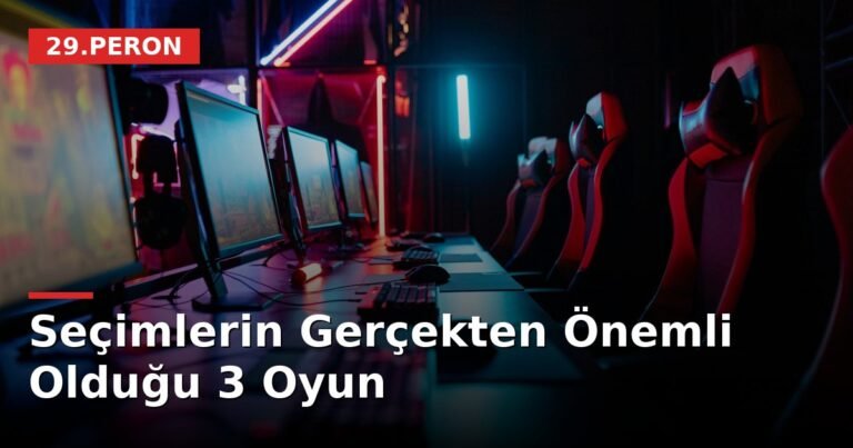 Seçimlerin Gerçekten Önemli Olduğu 3 Oyun