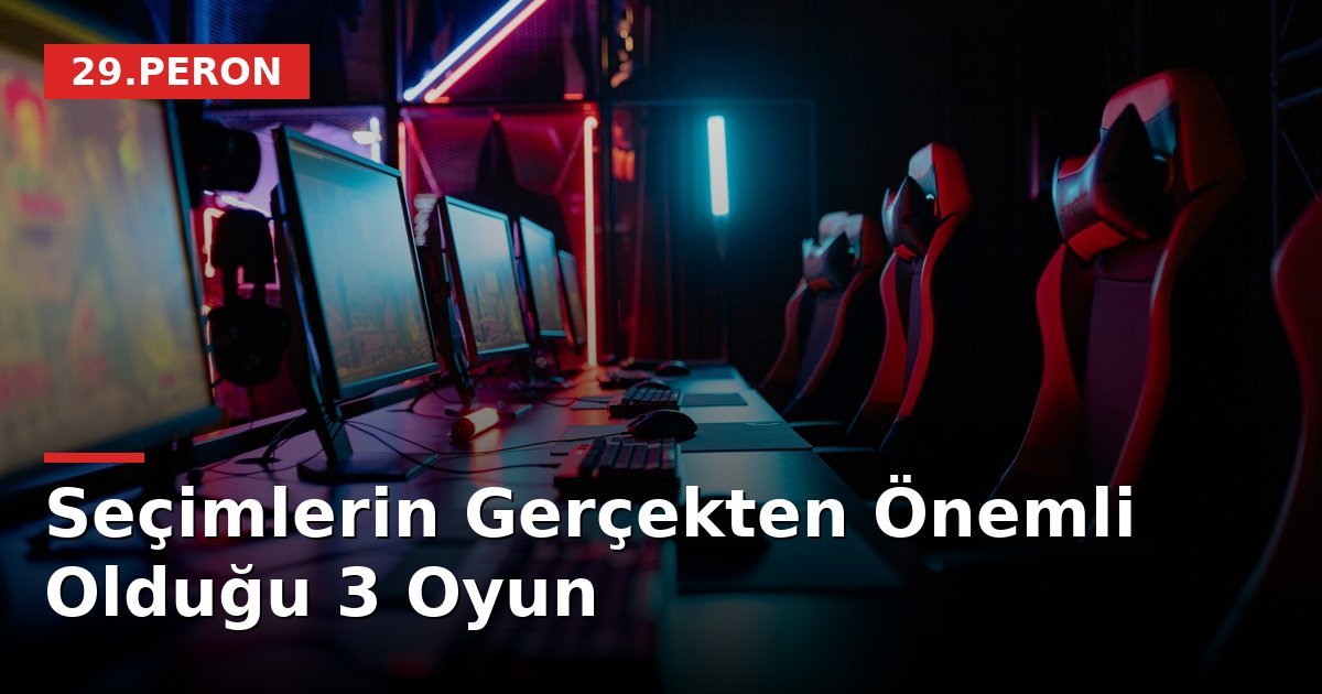Seçimlerin Gerçekten Önemli Olduğu 3 Oyun
