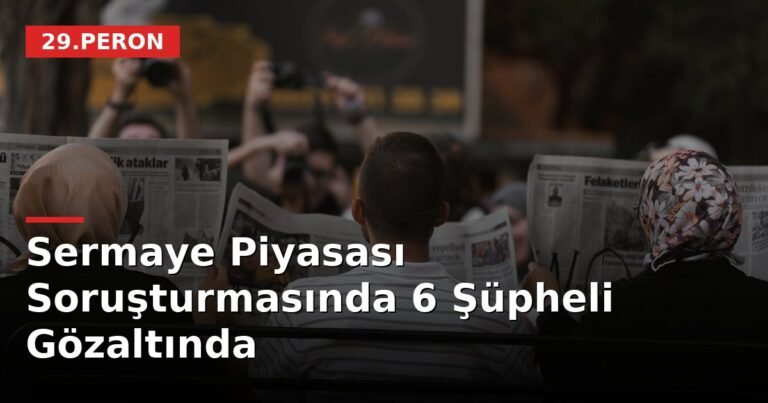 Sermaye Piyasası Soruşturmasında 6 Şüpheli Gözaltında