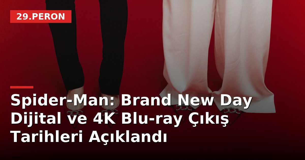Spider-Man: Brand New Day Dijital ve 4K Blu-ray Çıkış Tarihleri Açıklandı